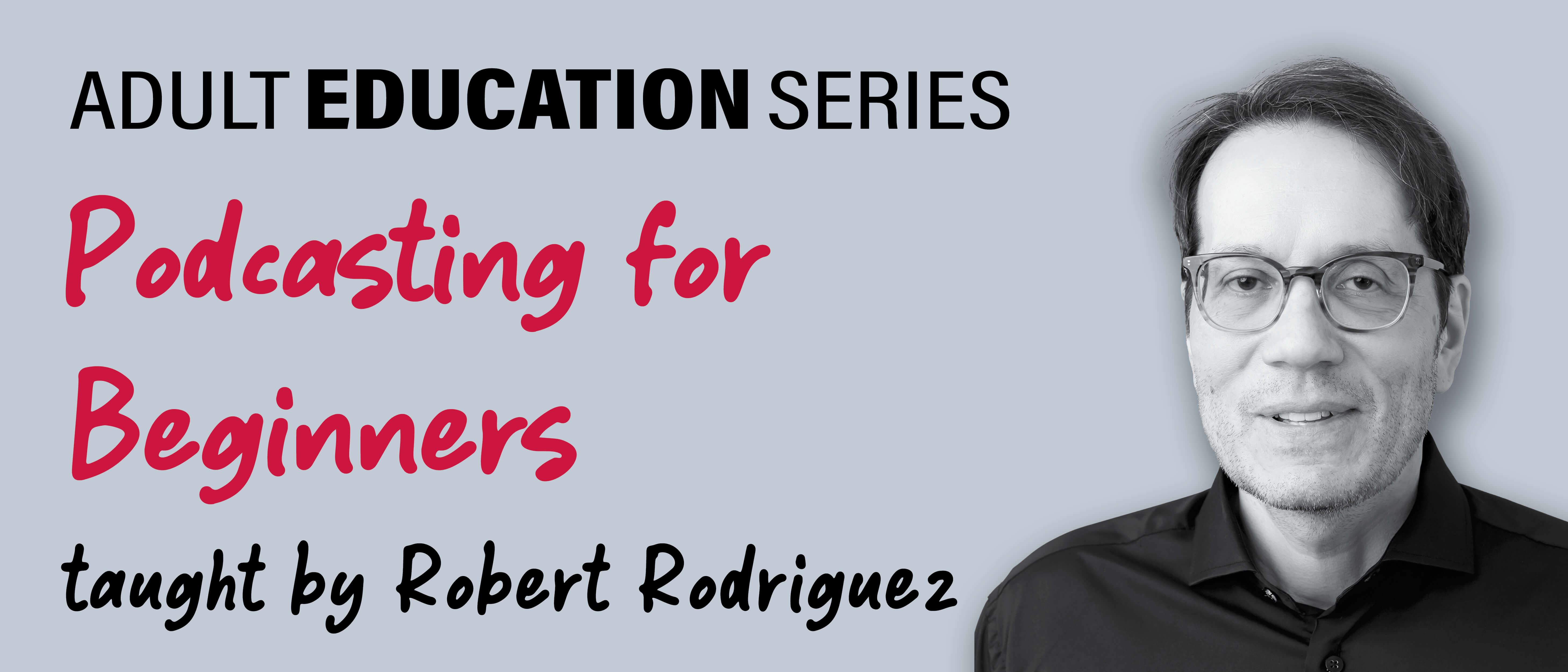 Adult Education Series: Podcasting for Beginners taught by Robert Rodriguez