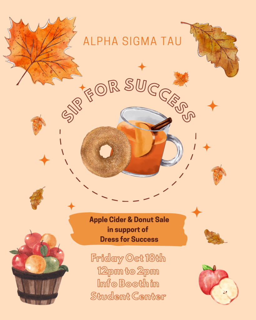 Alpha Sigma Tau Sip for Success Apple Cider & donut sale in support of dress for success Friday, Oct.18th 12-2 pm Info Booth in Student Center