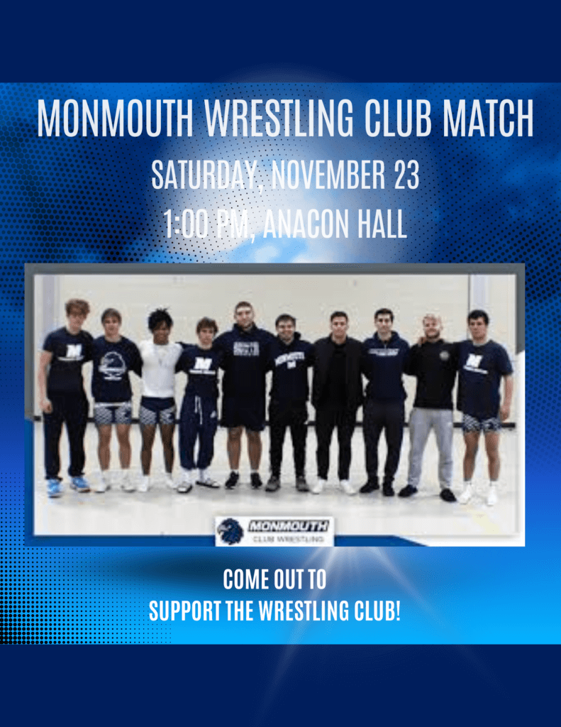 Monmouth Wrestling Club Match Flier Date of the event is Saturday, November 23 1:00 pm, Anacon Hall includes a photo of members of the wrestling club sport team and a logo of the the club COME OUT TO SUPPORT THE WRESTLING CLUB!