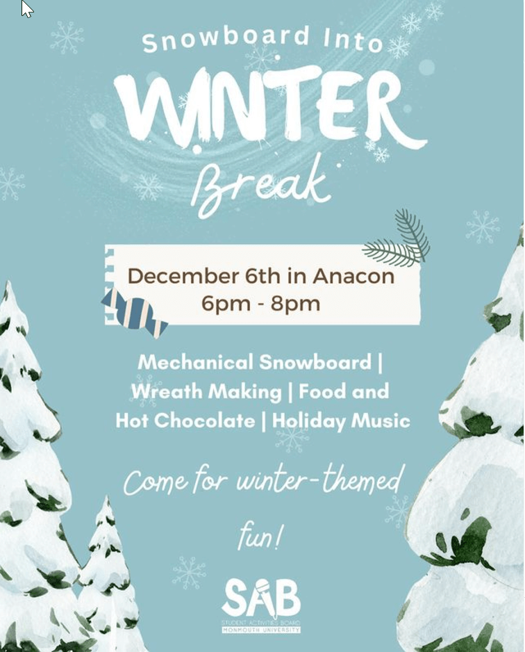 Snowboard Into Winter Break! Join us on December 6th from 6pm - 8pm for a night of winter festivities! Enjoy holiday music, wreath making, food, a mechanical snowboard and more! Come for winter-themed fun!. Sponsored by Student Activities Board