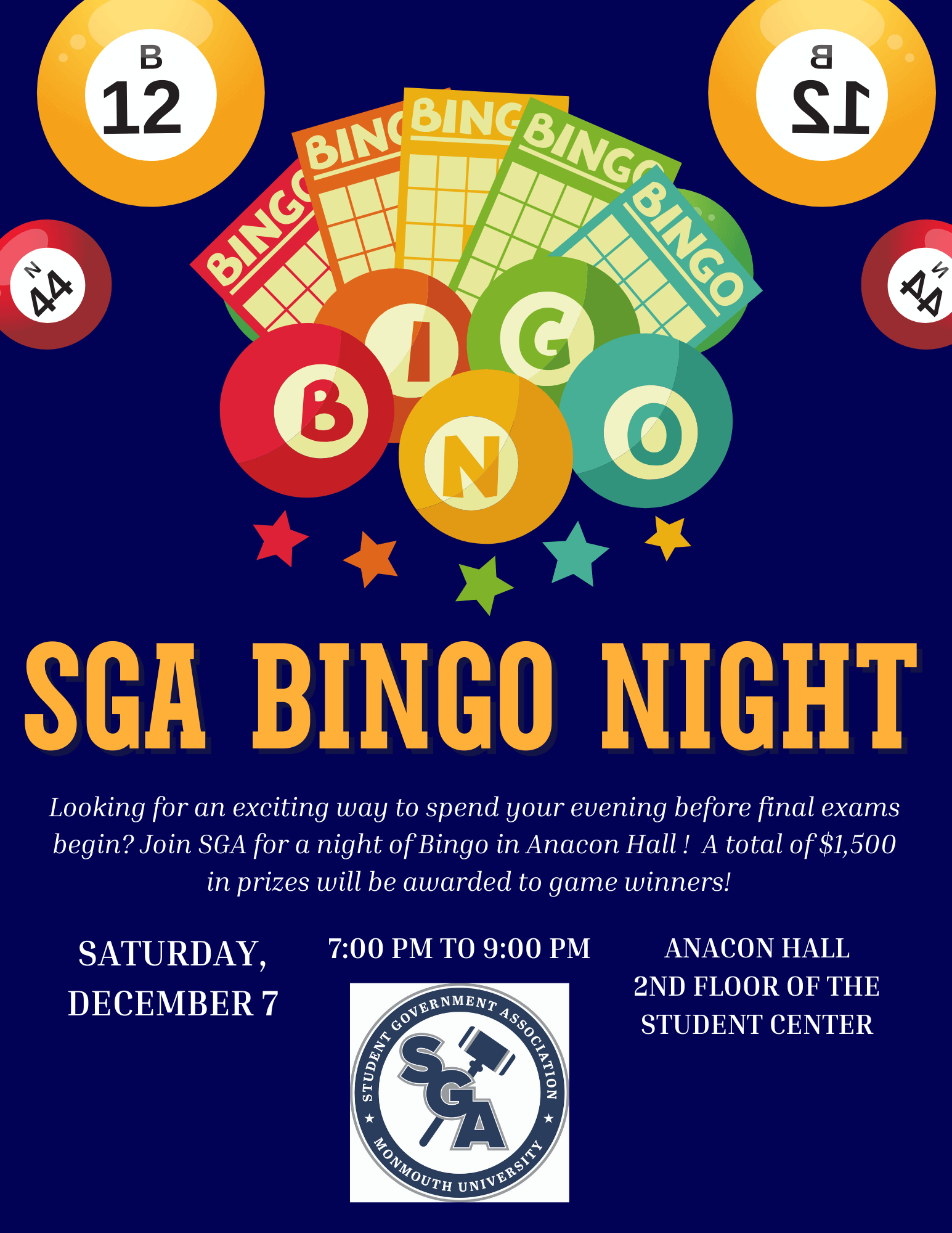 SGA Bingo Night Looking for an exciting way to spend your evening before final exams begin? Join SGA for a night of Bingo in Anacon Hall ! A total of $1,500 in prizes will be awarded to game winners! Saturday, December 7 from 7-9 pm in Anacon Hall, 2nd floor of the Student Center.